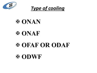 Type of cooling
 ONAN
 ONAF
 OFAF OR ODAF
 ODWF
 