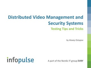 A part of the Nordic IT group EVRY
Distributed Video Management and
Security Systems
by Alexey Ostapov
Testing Tips and Tricks
 