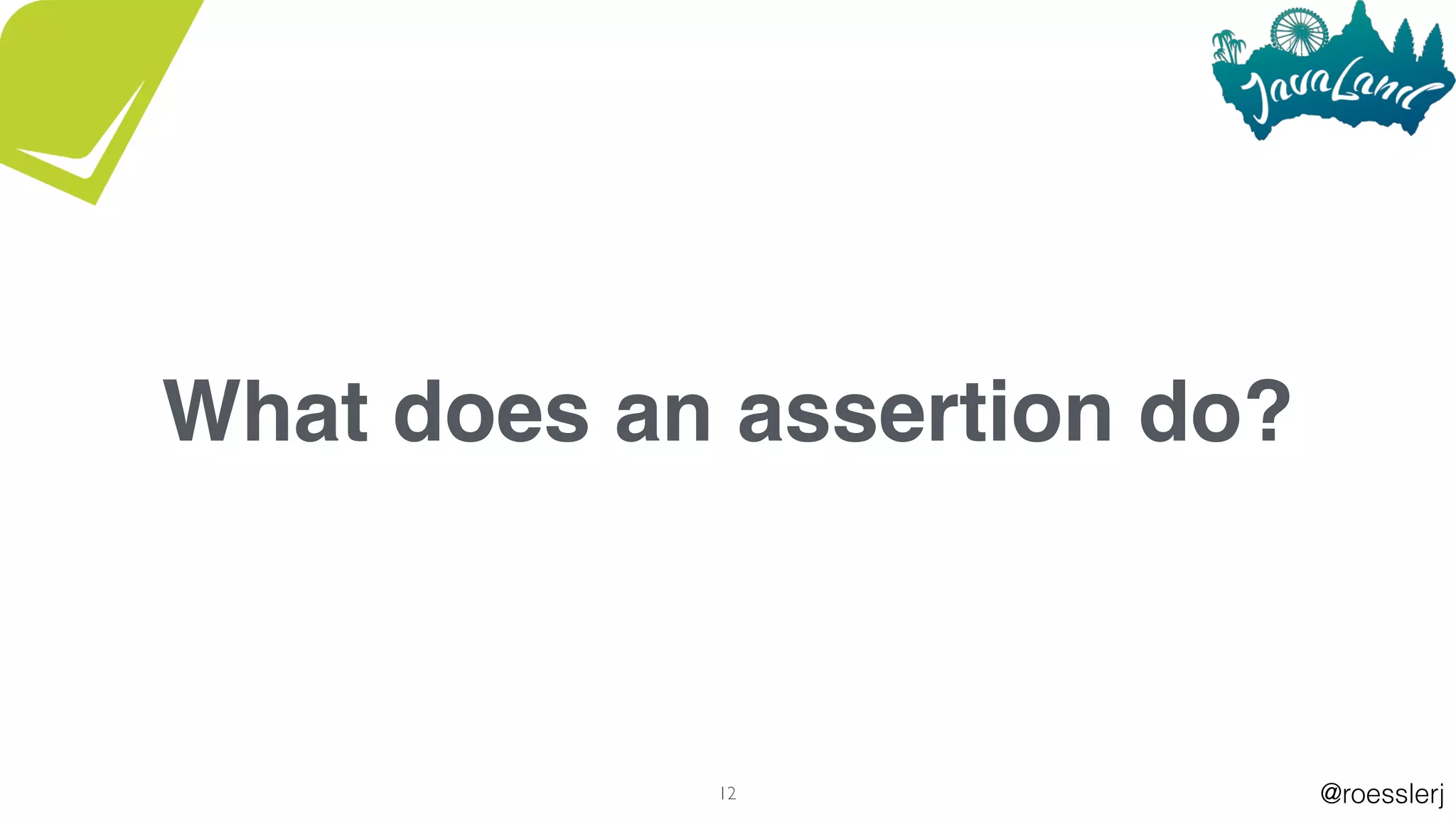 @roesslerj12
What does an assertion do?
 