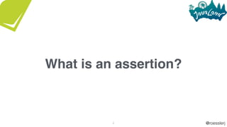 @roesslerj2
What is an assertion?
 
