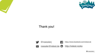 @roesslerj
roessler@retest.de
@roesslerj
Thank you!
https://www.facebook.com/retest.de
http://retest.rocks
 