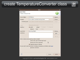 create TemperatureConverter class




         copyright © 2009  cod technologies ltd  www.codtech.com
 