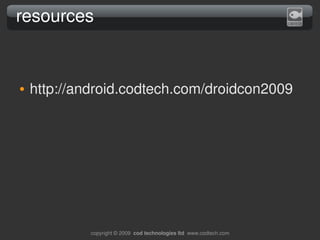 resources


●   http://android.codtech.com/droidcon2009




             copyright © 2009  cod technologies ltd  www.codtech.com
 