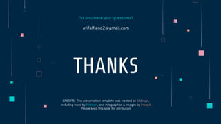 CREDITS: This presentation template was created by Slidesgo,
including icons by Flaticon, and infographics & images by Freepik
THANKS
Do you have any questions?
aﬁfalﬁano2@gmail.com
Please keep this slide for attribution
 