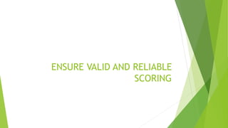 ENSURE VALID AND RELIABLE
SCORING
 