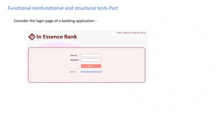 Functional nonfunctional and structural tests Part
◌ Consider the login page of a banking application -
 