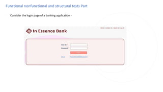 Functional nonfunctional and structural tests Part
◌ Consider the login page of a banking application -
 