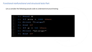 Functional nonfunctional and structural tests Part
◌ Let us consider the following pseudo-code to understand structural testing:
 