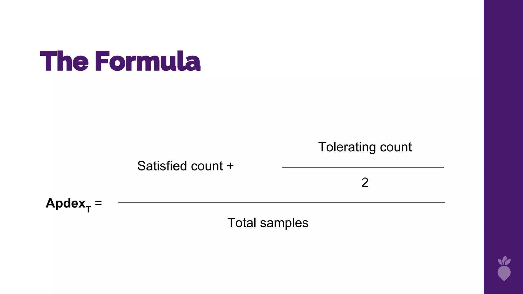 The Formula
ApdexT
=
Satisfied count +
Tolerating count
Total samples
2
 