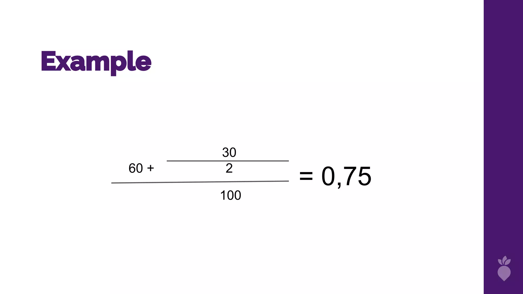 Example
= 0,7560 +
30
2
100
 