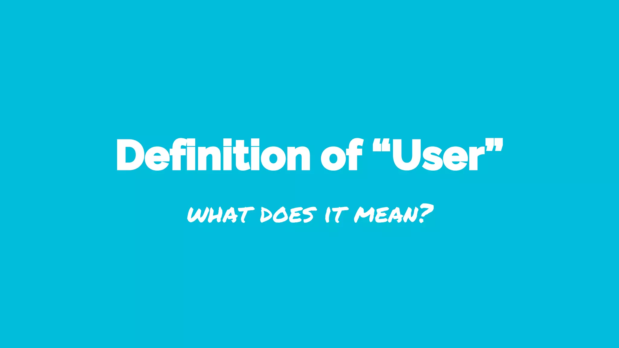 Definition of “User”
what does it mean?
 