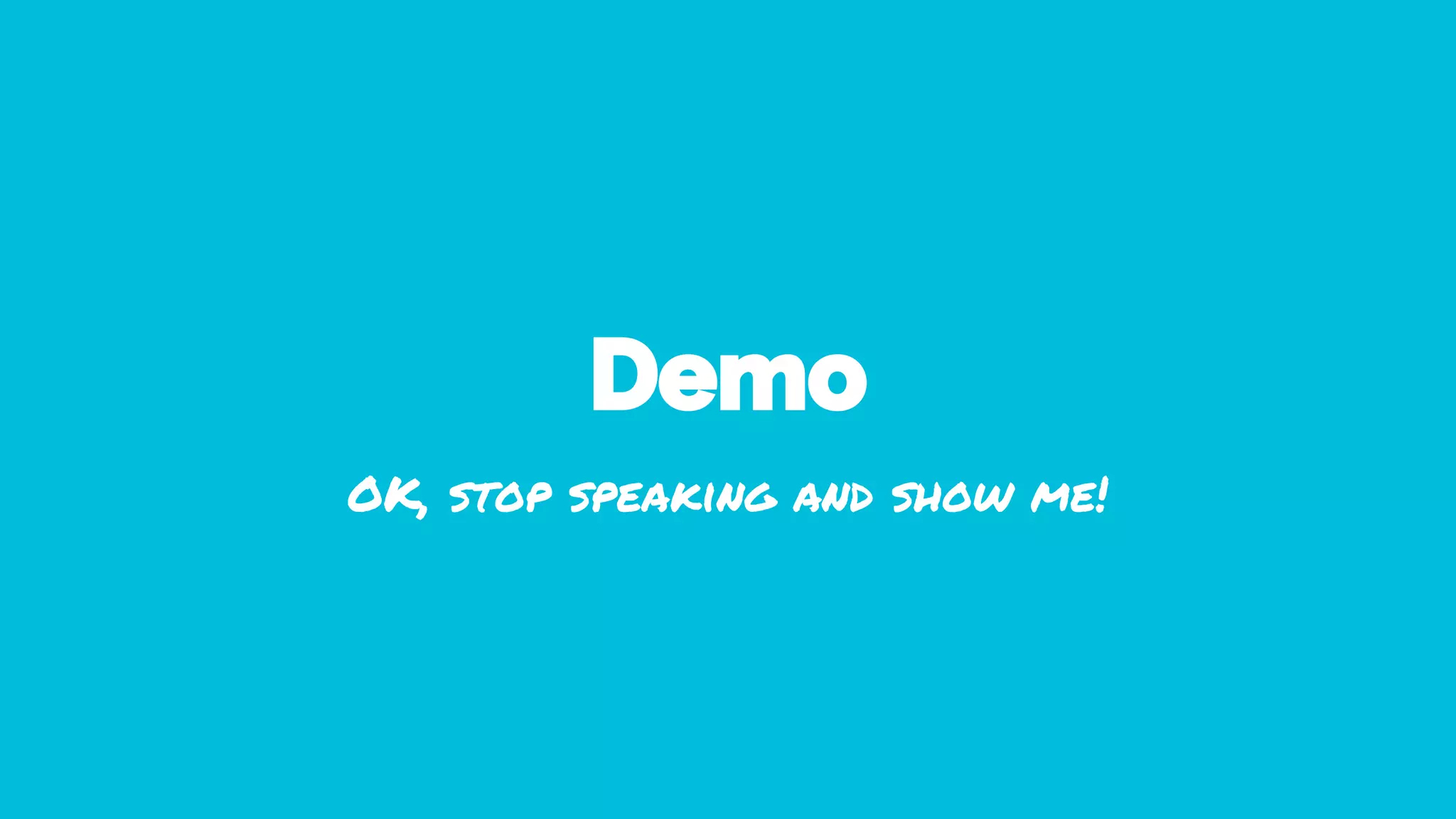 Demo
OK, stop speaking and show me!
 