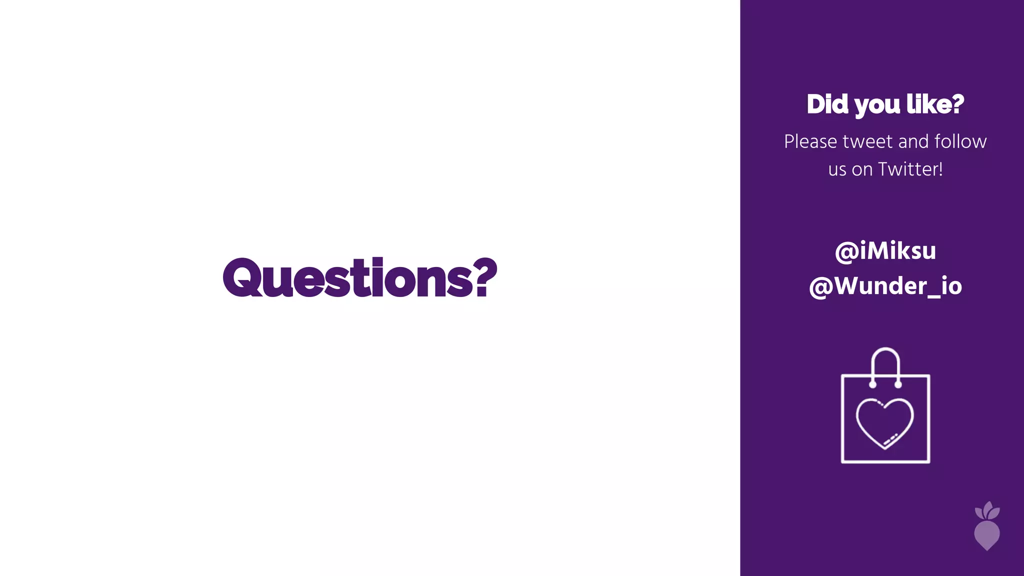Questions?
Did you like?
Please tweet and follow
us on Twitter!
@iMiksu
@Wunder_io
 