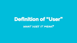 Definition of “User”
what does it mean?
 