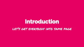 Introduction
let’s get everybody into same page
 