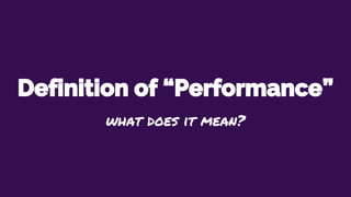 Definition of “Performance”
what does it mean?
 