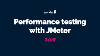 Performance testing
with JMeter
2018
 