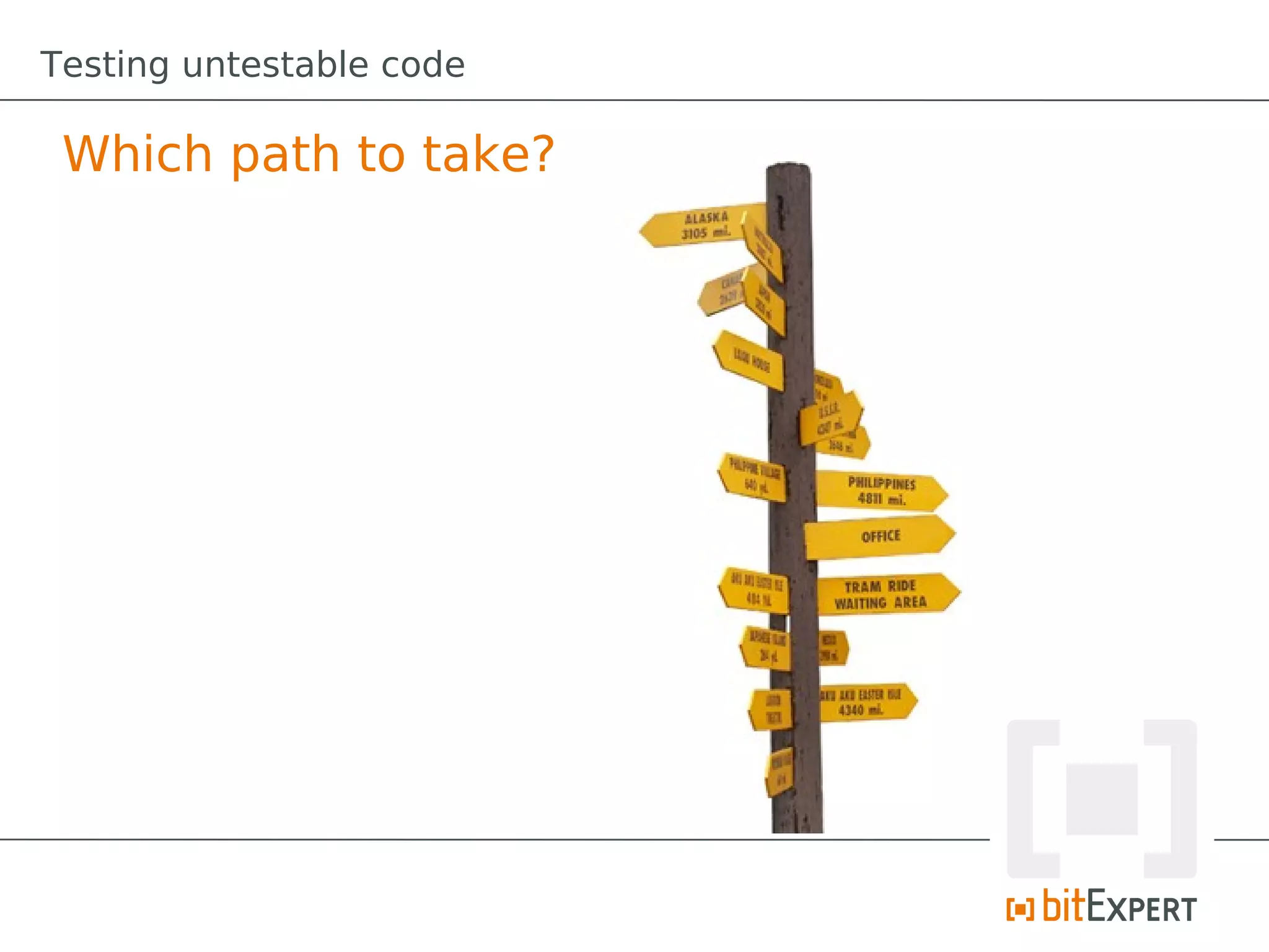 Testing untestable code

 Which path to take?
 