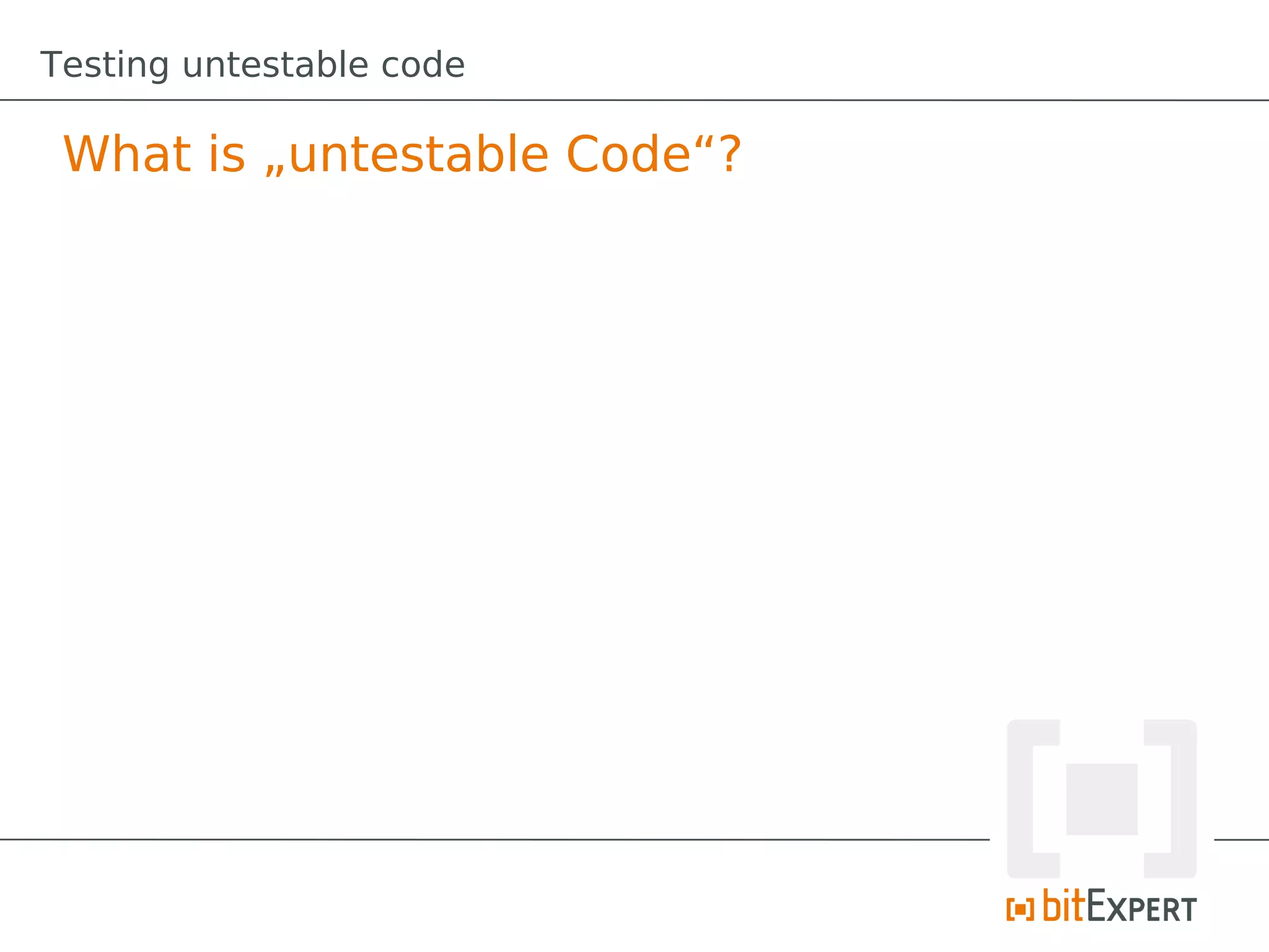 Testing untestable code

 What is „untestable Code“?
 