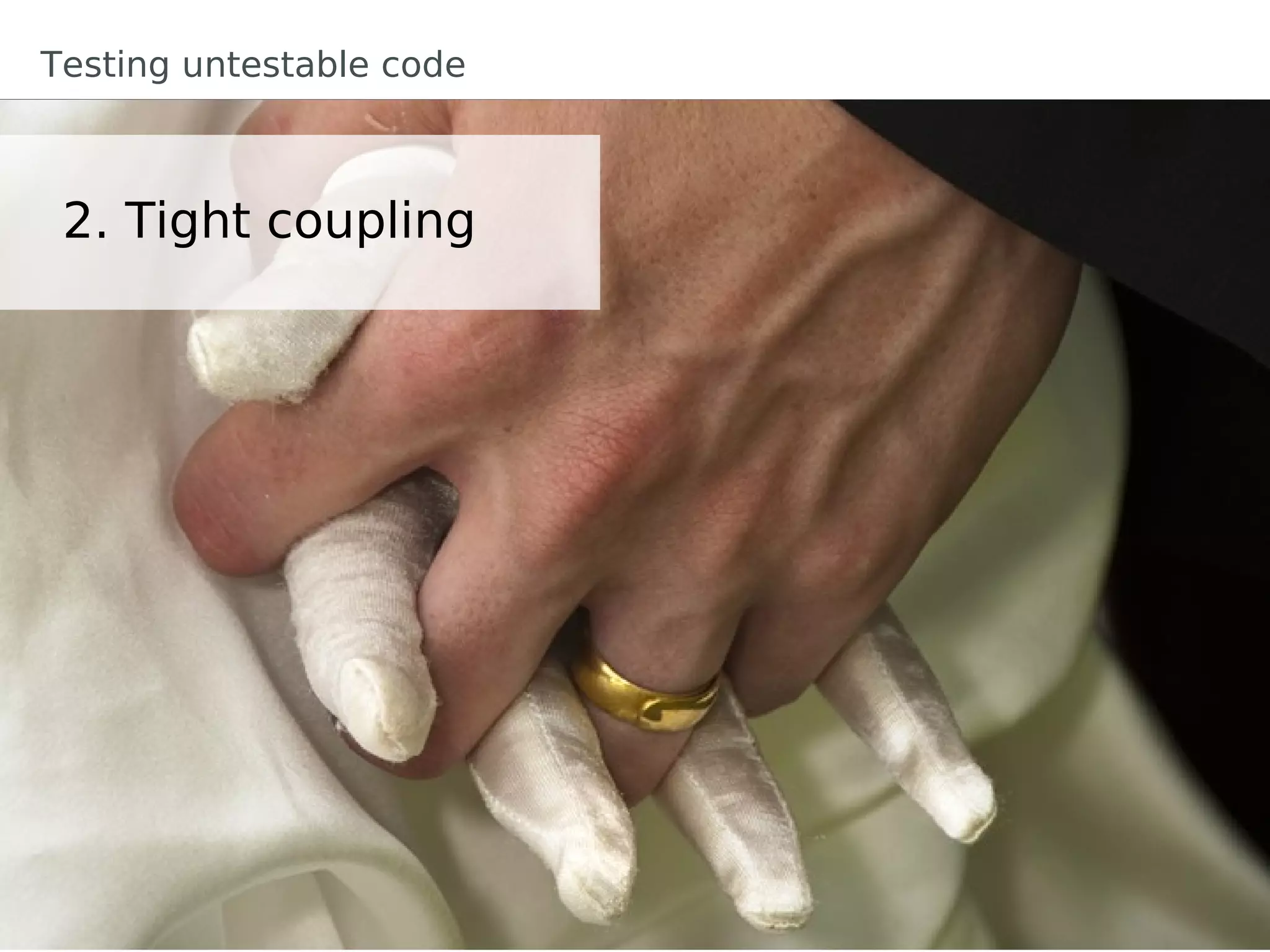 Testing untestable code



 2. Tight coupling
 