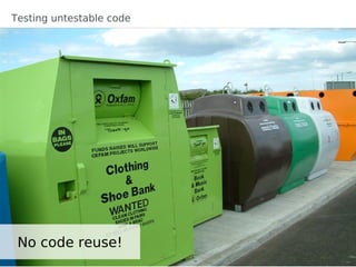 Testing untestable code




 No code reuse!
 