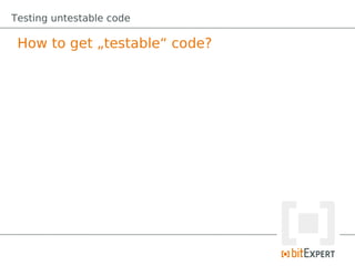 Testing untestable code

 How to get „testable“ code?
 