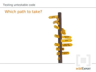 Testing untestable code

 Which path to take?
 