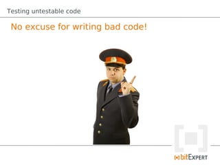 Testing untestable code

 No excuse for writing bad code!
 
