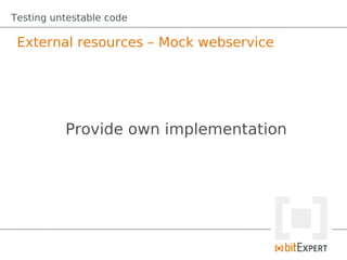 Testing untestable code

 External resources – Mock webservice




          Provide own implementation
 