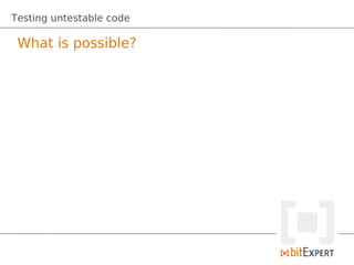Testing untestable code

 What is possible?
 