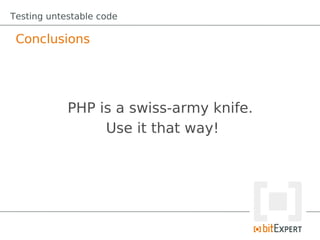 Testing untestable code

 Conclusions




            PHP is a swiss-army knife.
                 Use it that way!
 