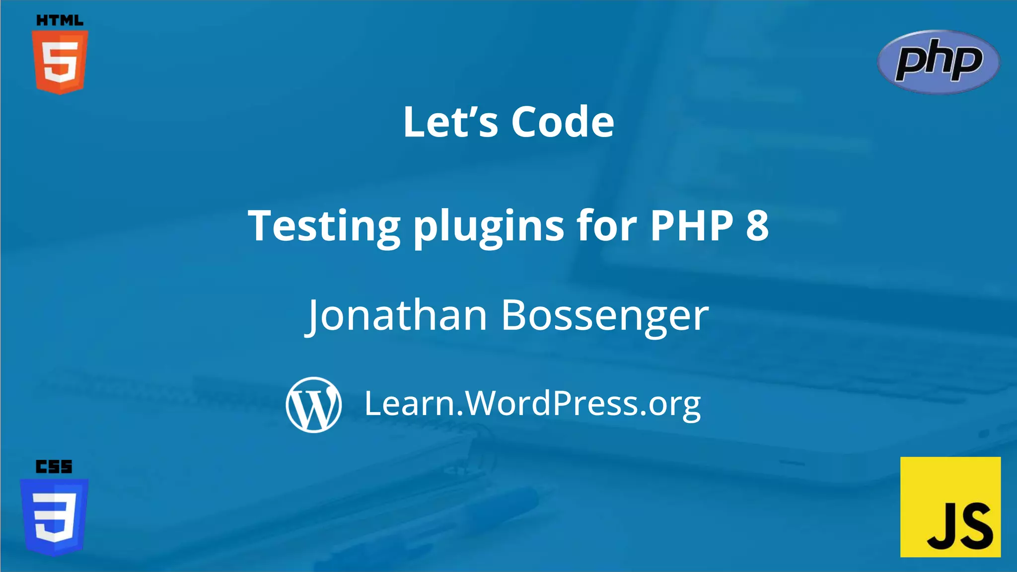 Jonathan Bossenger
Let’s Code
Learn.WordPress.org
Testing plugins for PHP 8
 