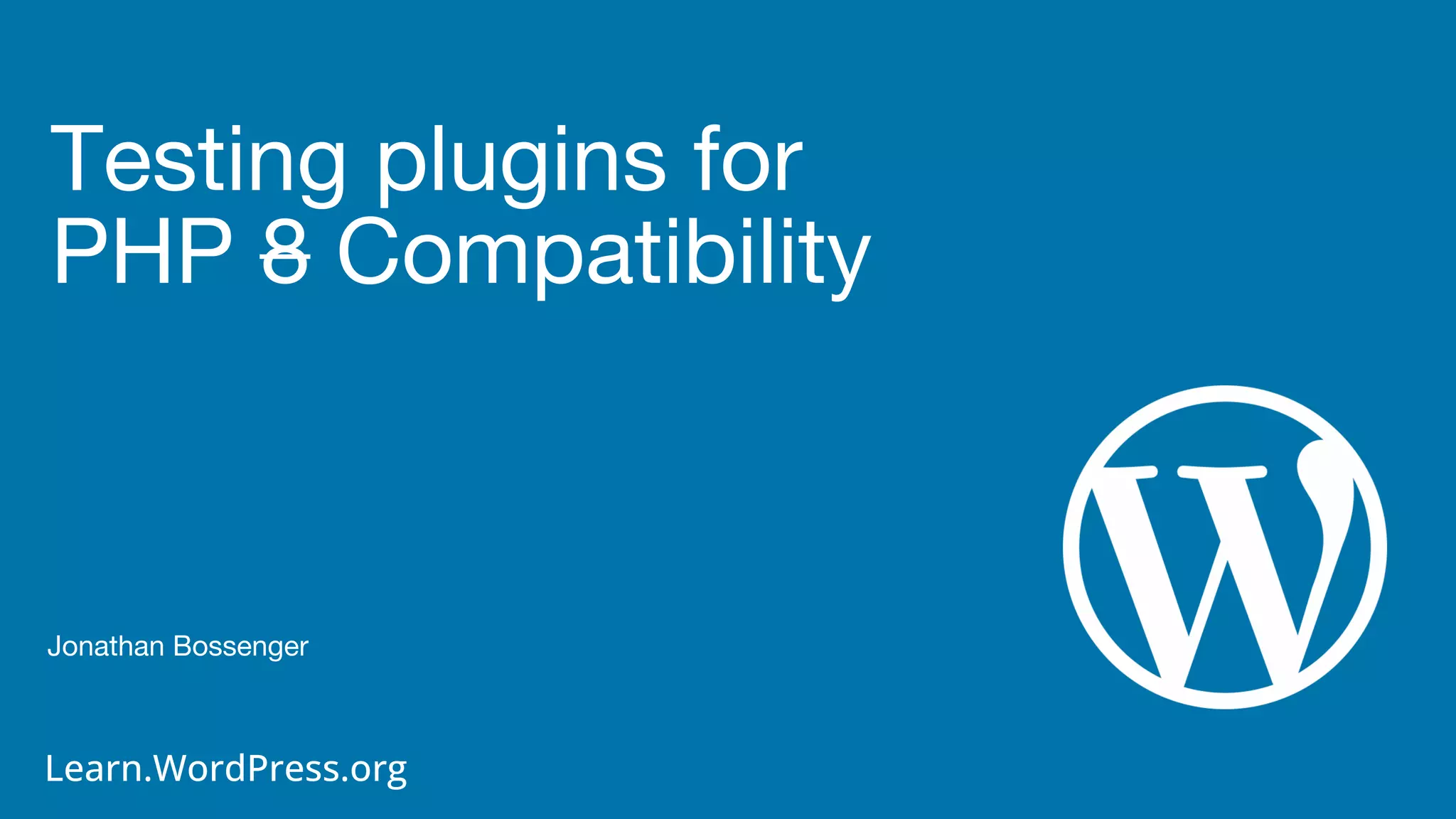 Learn.WordPress.org
Testing plugins for
PHP 8 Compatibility
Jonathan Bossenger
 