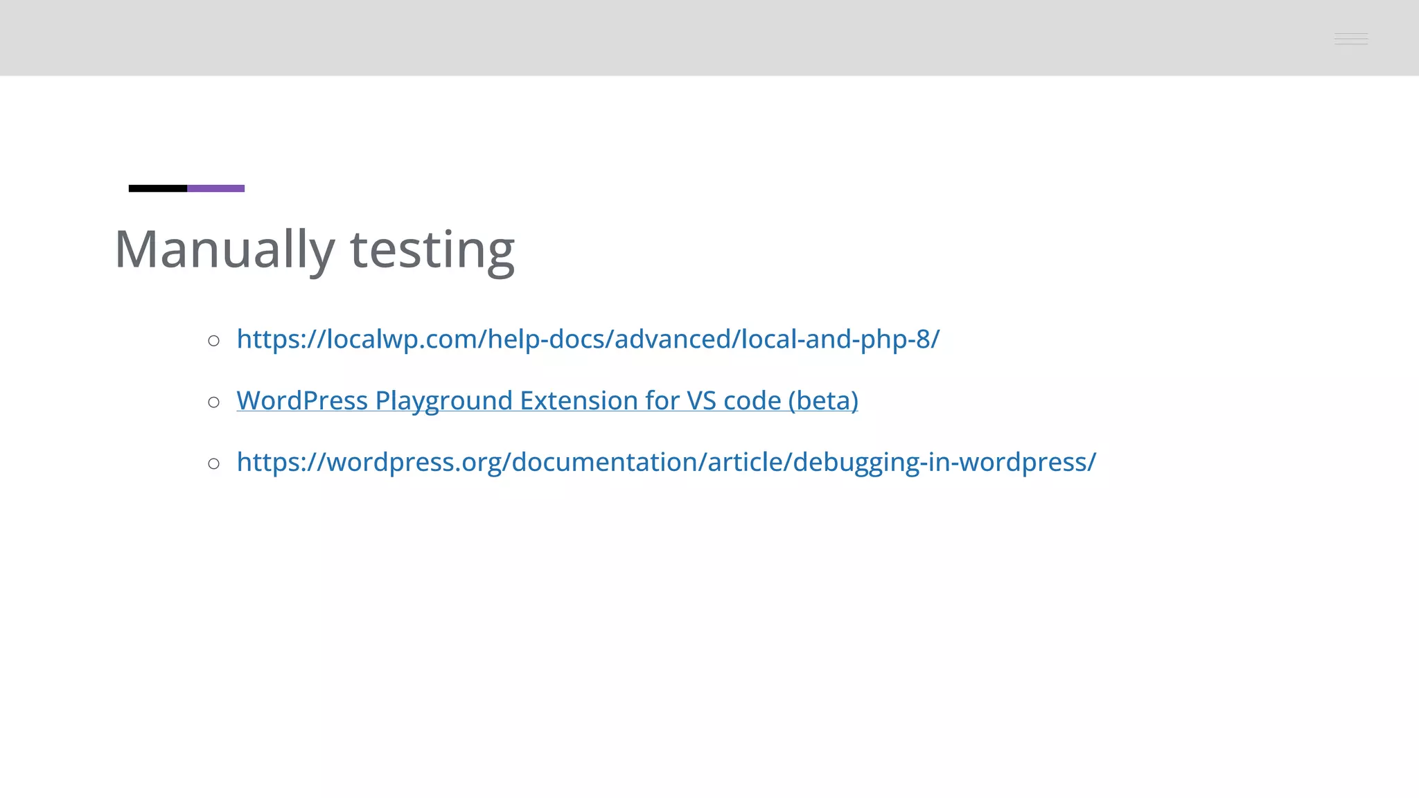 Manually testing
○ https://localwp.com/help-docs/advanced/local-and-php-8/
○ WordPress Playground Extension for VS code (beta)
○ https://wordpress.org/documentation/article/debugging-in-wordpress/
 