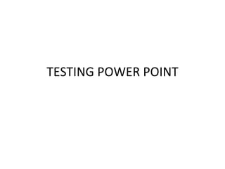 TESTING POWER POINT
 