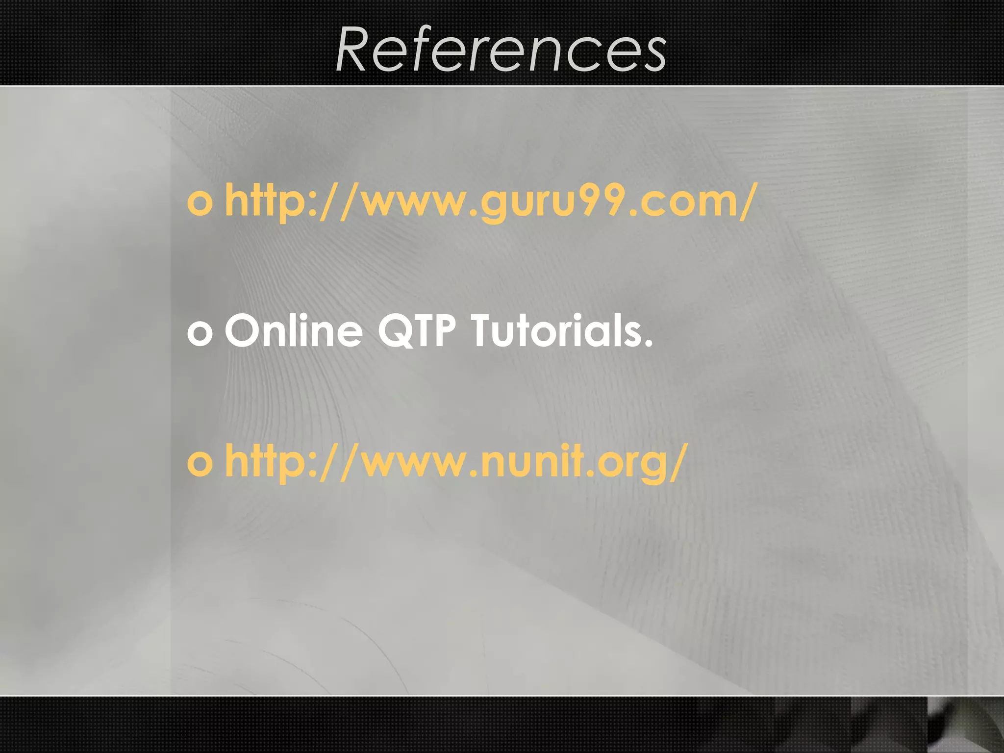 References o http://www.guru99.com/ o Online QTP Tutorials. o http://www.nunit.org/ 