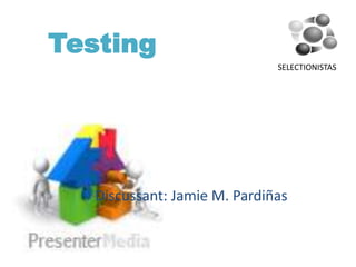 Testing
SELECTIONISTAS

Discussant: Jamie M. Pardiñas

 