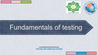 Fundamentals of testing
TESTING IMPLEMENTASI SISTEM
 