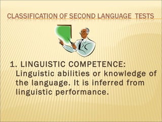 1. LINGUISTIC COMPETENCE: Linguistic abilities or knowledge of the language. It is inferred from linguistic performance. 
