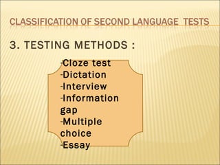 3. TESTING METHODS :  Cloze test Dictation Interview Information gap Multiple choice Essay 