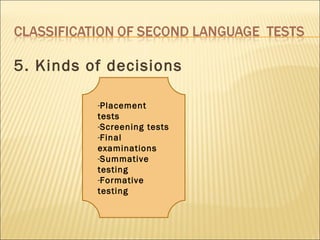 5. Kinds of decisions Placement tests Screening tests Final examinations Summative testing Formative testing 