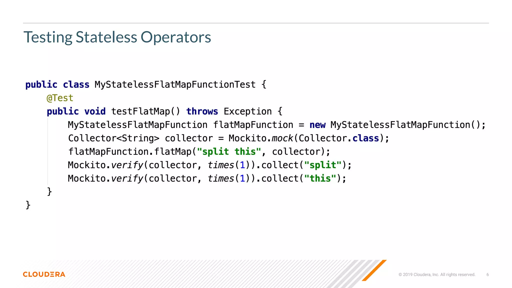 © 2019 Cloudera, Inc. All rights reserved. 6
Testing Stateless Operators
 