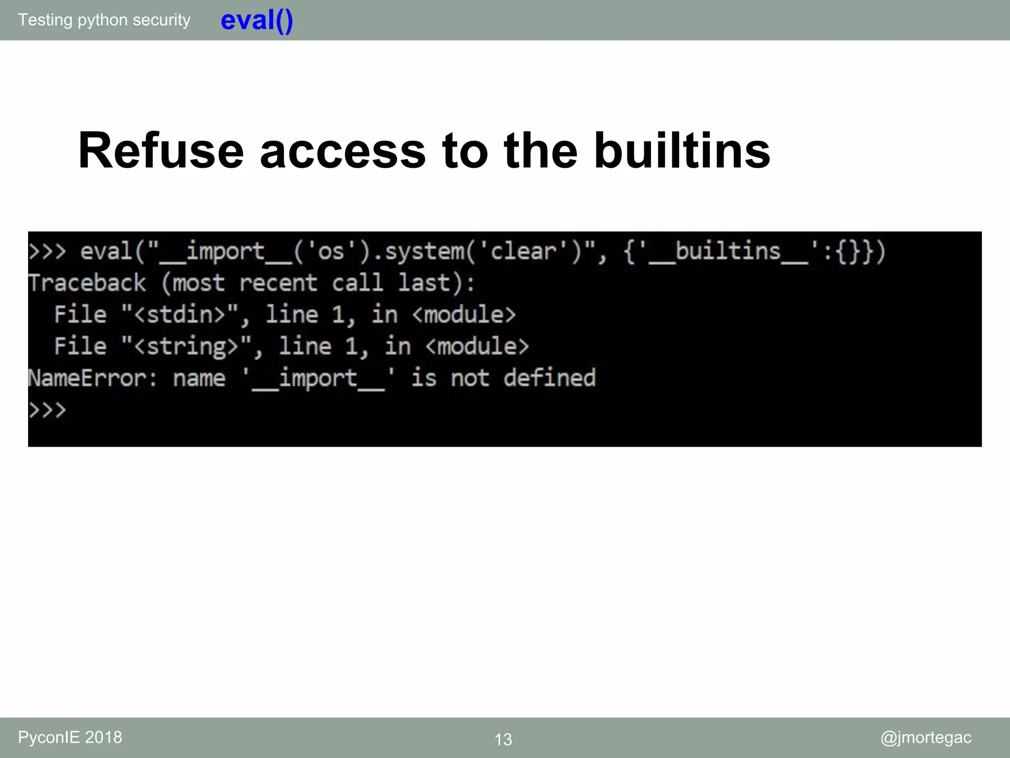 Testing python security PyconIE 2018 13 @jmortegac eval() Refuse access to the builtins 