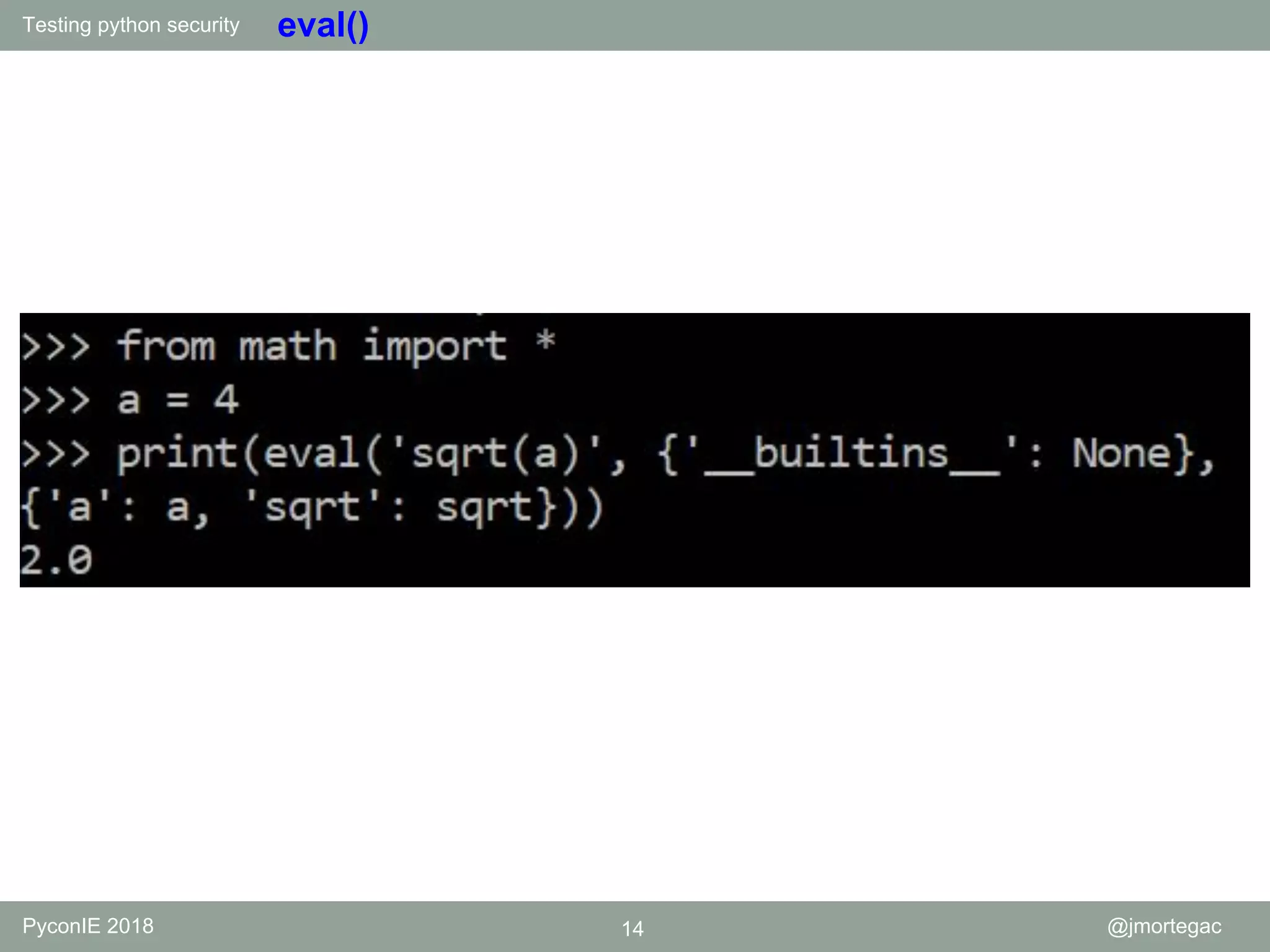 Testing python security PyconIE 2018 14 @jmortegac eval() 