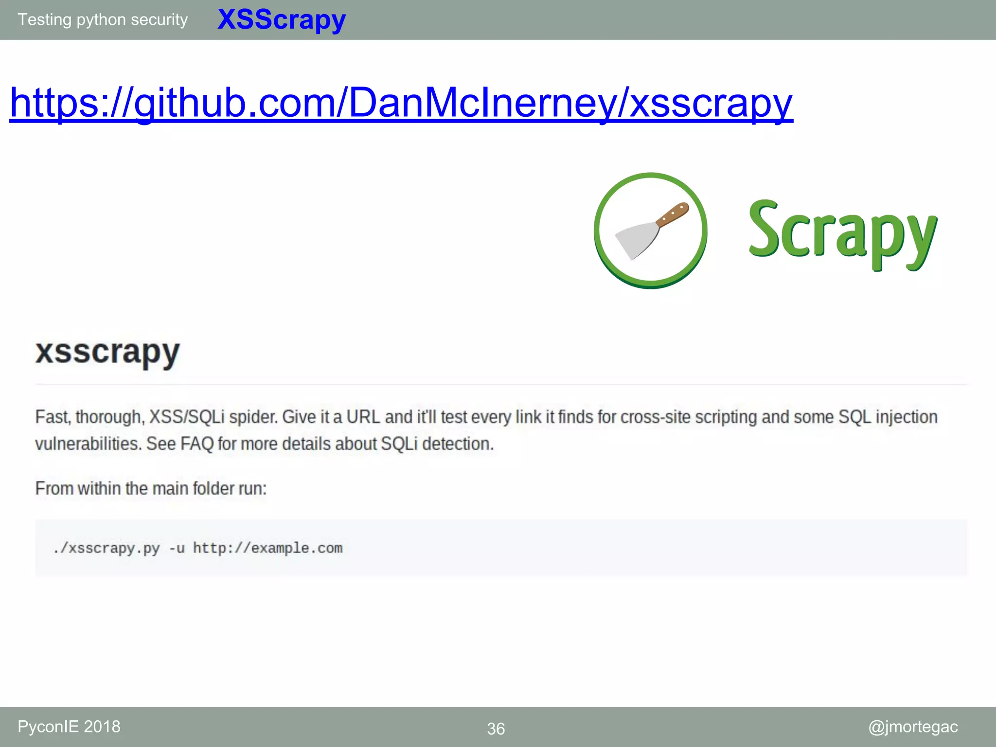 Testing python security PyconIE 2018 36 @jmortegac XSScrapy https://github.com/DanMcInerney/xsscrapy 