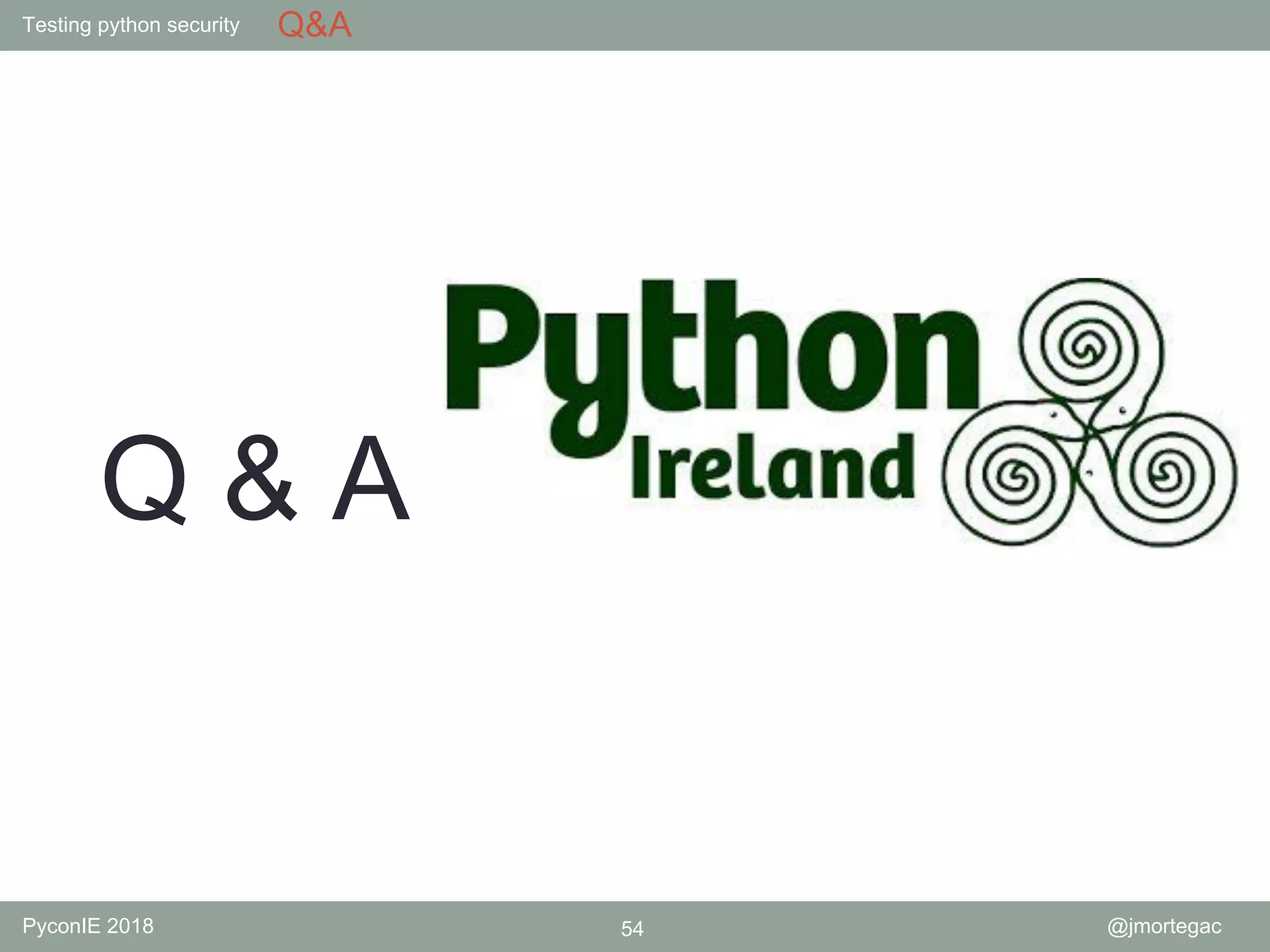 Testing python security PyconIE 2018 54 @jmortegac Q&A Q & A 
