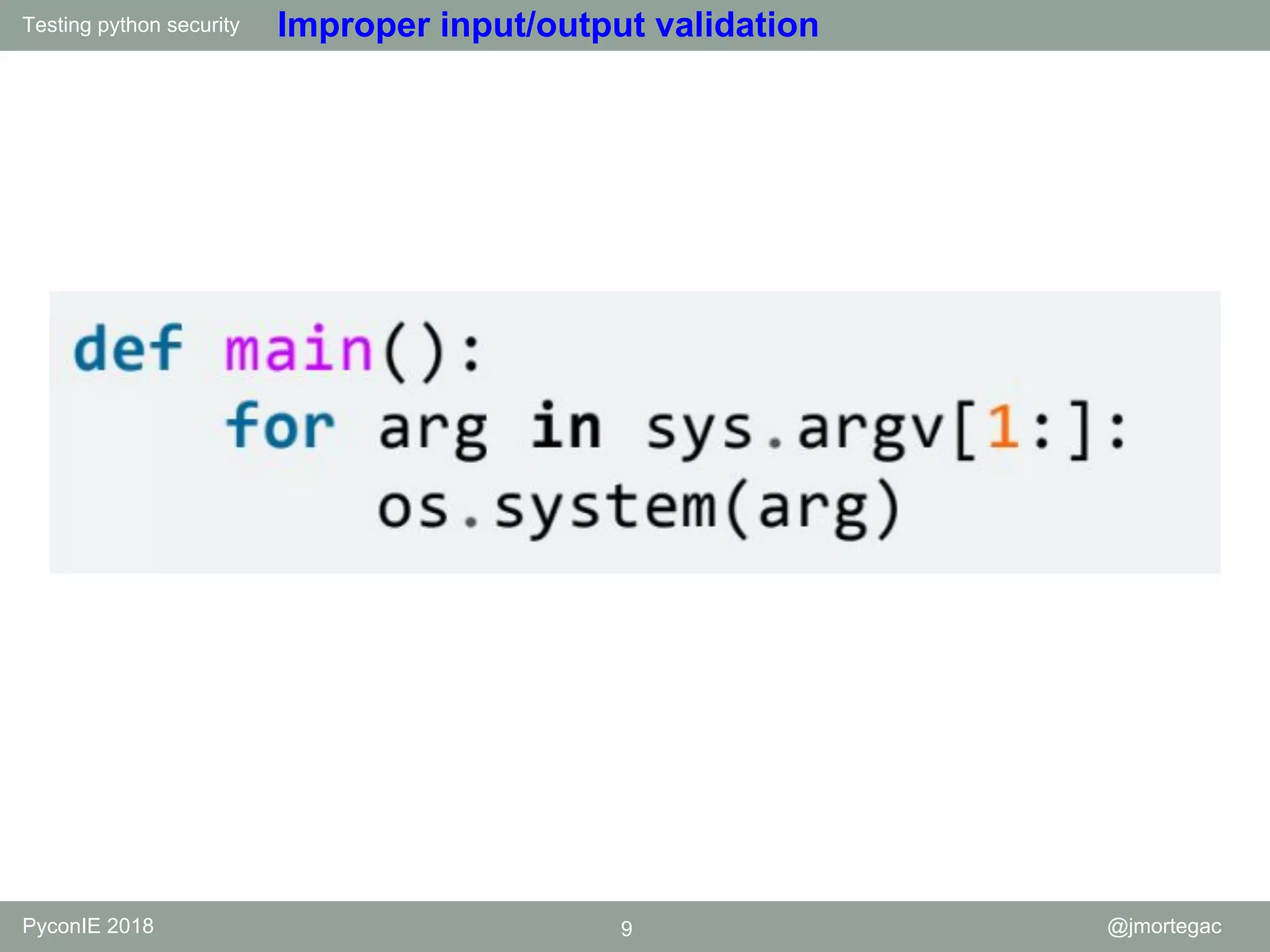 Testing python security PyconIE 2018 9 @jmortegac Improper input/output validation 
