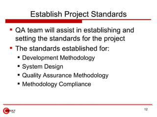 Establish Project Standards
 QA team will assist in establishing and
  setting the standards for the project
 The standa...