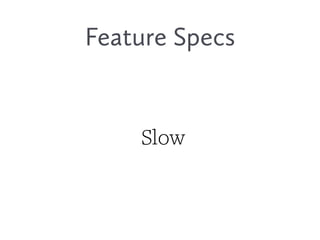 Feature Specs
Slow
 